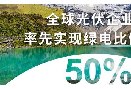 RE100先鋒實踐|晶科能源在全球光伏企業(yè)中率先實現(xiàn)綠電比例突破50%