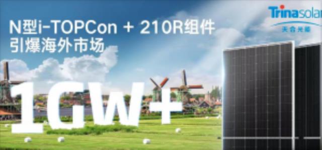 超1GW訂單！天合N型i-TOPCon + 210R組件引爆海外市場(chǎng)